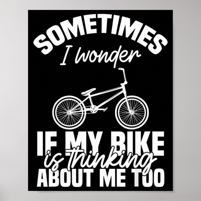 Sometimes I Wonder If My Bike Is Thinking About Me Poster (Front)