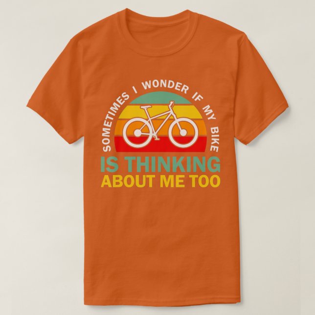 Sometimes I Wonder If My Bike is Thinking About Me T-Shirt (Design Front)