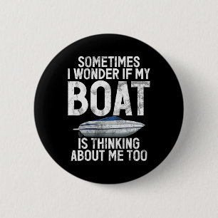 Sometimes I Wonder If My Boat Is Thinking About Me 6 Cm Round Badge