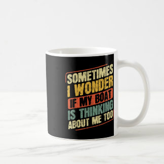 Sometimes I Wonder If My Boat Is Thinking About Me Coffee Mug