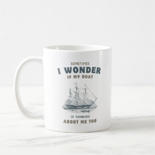 Sometimes I Wonder If My Boat Is Thinking About Me Coffee Mug