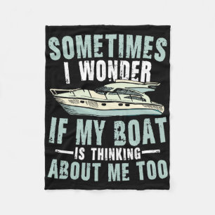 Sometimes I Wonder If My Boat Is Thinking About Me Fleece Blanket