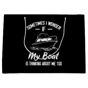 Sometimes I Wonder If My Boat Is Thinking About Me Large Gift Bag
