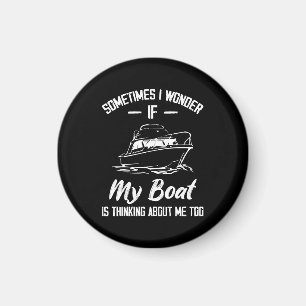 Sometimes I Wonder If My Boat Is Thinking About Me Magnet