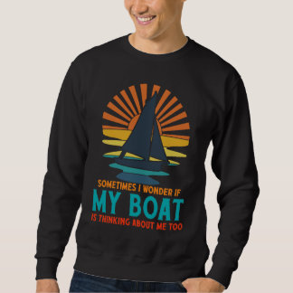 Sometimes I Wonder If My Boat Is Thinking About Me Sweatshirt