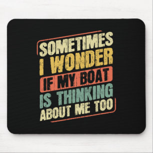 Sometimes I Wonder If My Boat Thinking About Me To Mouse Pad