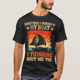 Sometimes I Wonder If My Boat Thinking About Me To T-Shirt
