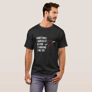Sometimes I Wonder If My Bow Is Thinking of Me Tee