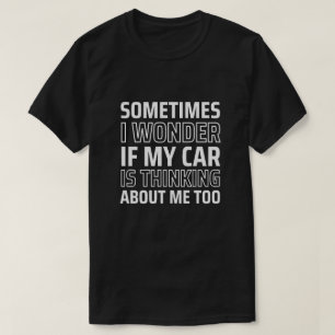 Sometimes I Wonder If My Car Is Thinking About Me T-Shirt