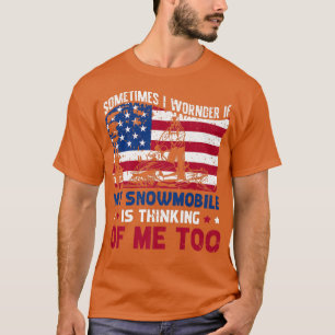 Sometimes I Wonder If My Snowmobile Is Thinking Of T-Shirt