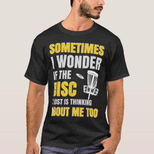 Sometimes I Wonder If The Disc I Lost Is Thinking  T-Shirt