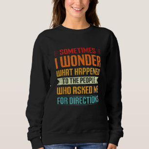 Sometimes I Wonder What Happened To The People Who Sweatshirt