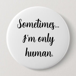 Sometimes.. I'm only human.  10 Cm Round Badge