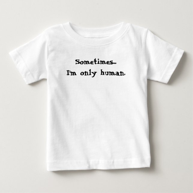 Sometimes...I'm only human Baby T-Shirt (Front)