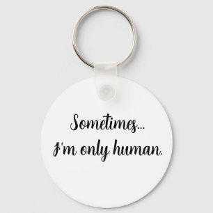 Sometimes...I'm only human. keychain