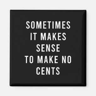Sometimes It Makes Sense To Make No Cents Magnet