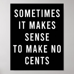 Sometimes It Makes Sense To Make No Cents Poster