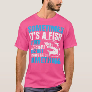 Sometimes It'S A Fish Fishing Funny Fisherman Dad T-Shirt