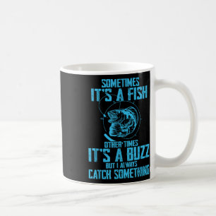 Sometimes Its A Fish Its A Buzz But I Always Catch Coffee Mug