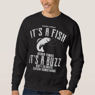 Sometimes It's A Fish Other Times A Buzz But I Alw Sweatshirt