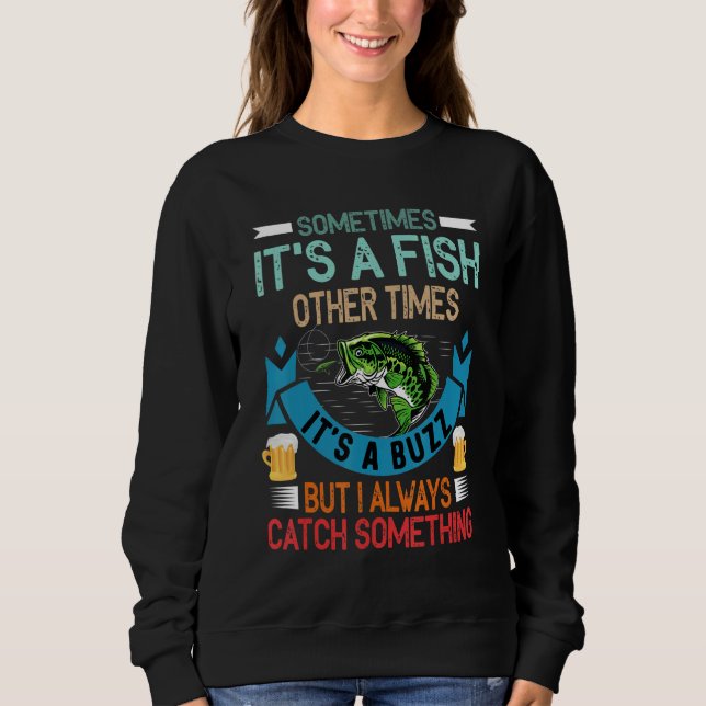 Sometimes It's A Fish Other Times It's A Buzz But  Sweatshirt (Front)