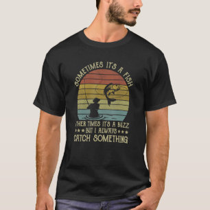 Sometimes It's A Fish Other Times It's A Buzz  Fis T-Shirt