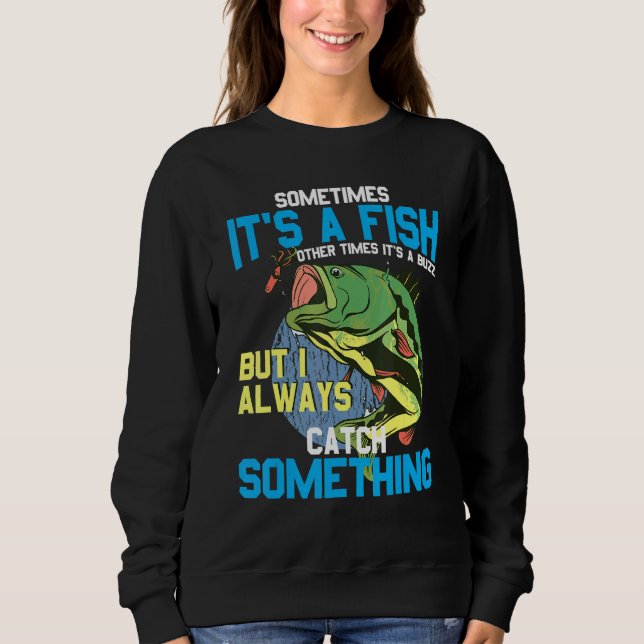 Sometimes ItS A Fish Other Times ItS A Buzz- Fishi Sweatshirt (Front)