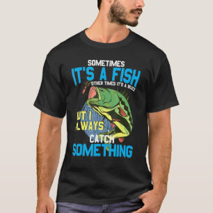 Sometimes ItS A Fish Other Times ItS A Buzz- Fishi T-Shirt