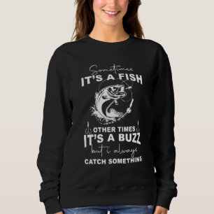 Sometimes Its A Fish Other Times Its A Buzz Fishin Sweatshirt