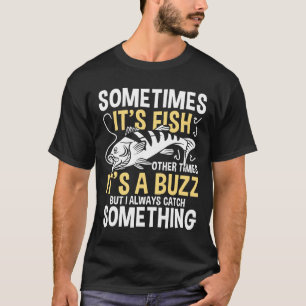 Sometimes It's a Fish Other Times It's a Buzz  T-Shirt
