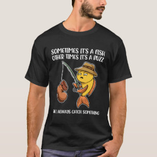 Sometimes Its A Fish Other Times Its A Buzz T-Shirt