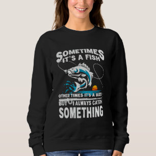 Sometimes It's a Fish Other Times It's Buzz Fishin Sweatshirt