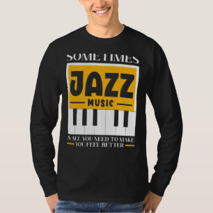Sometimes Jazz Music Is All You Need To Make You F T-Shirt