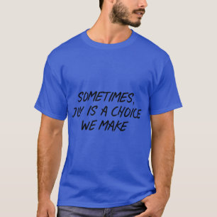 Sometimes, joy is a choice we make T-Shirt