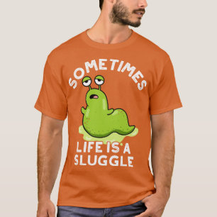 Sometimes Life Is A Sluggle Cute Slug Pun T-Shirt