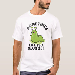Sometimes Life Is A Sluggle Funny Slug Pun T-Shirt