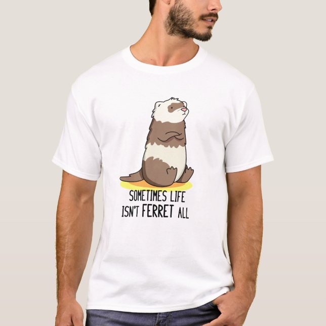 Sometimes Life Isn't Ferret All Funny Animal Pun  T-Shirt (Front)