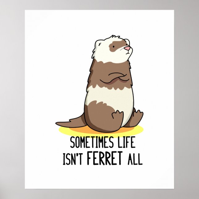 Sometimes Life Isn't Ferret All Funny Ferret Pun Poster (Front)