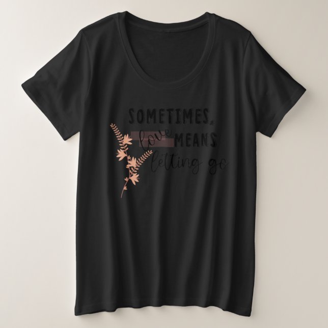 Sometimes, love Means Letting Go Plus Size T-Shirt (Design Front)