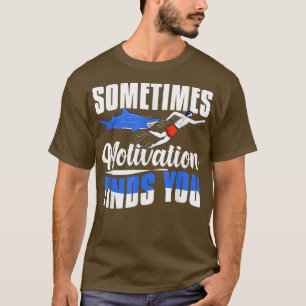 Sometimes Motivation Finds You - Funny Swimming  T-Shirt