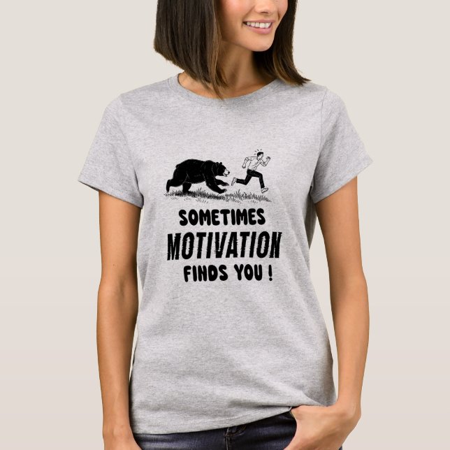 Sometimes Motivation Finds You Inspirational Quote T-Shirt (Front)