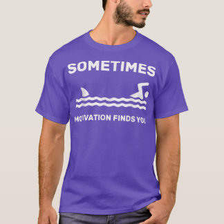 Sometimes Motivation Finds You swimming swimmer Fu T-Shirt