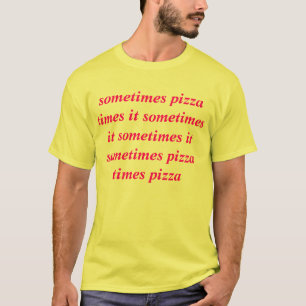 sometimes pizza times it sometimes it sometimes it T-Shirt