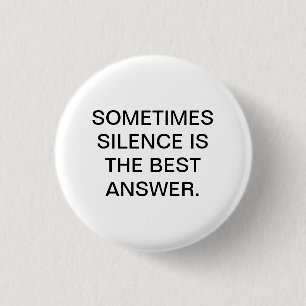SOMETIMES SILENCE IS THE BEST ANSWER. 3 CM ROUND BADGE