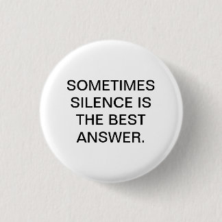 SOMETIMES SILENCE IS THE BEST ANSWER. 3 CM ROUND BADGE