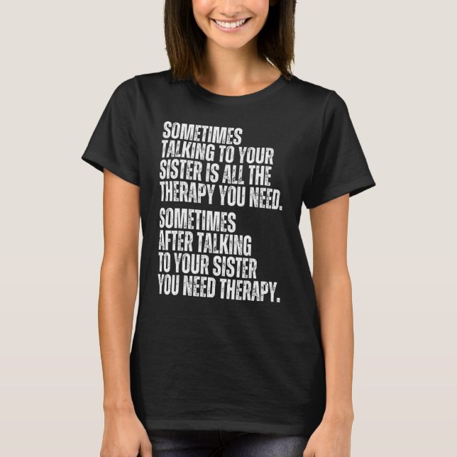 Sometimes Talking To Your Sister Is All The Therap T-Shirt (Front)