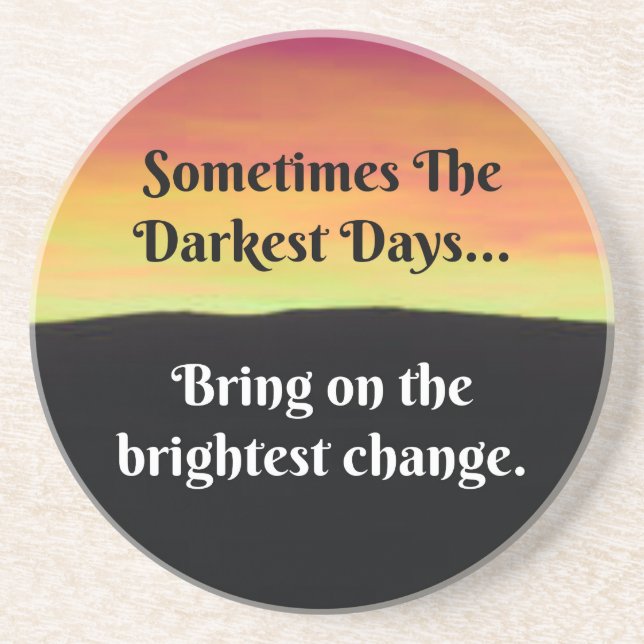 Sometimes the darkest days...bring on the bright coaster (Front)