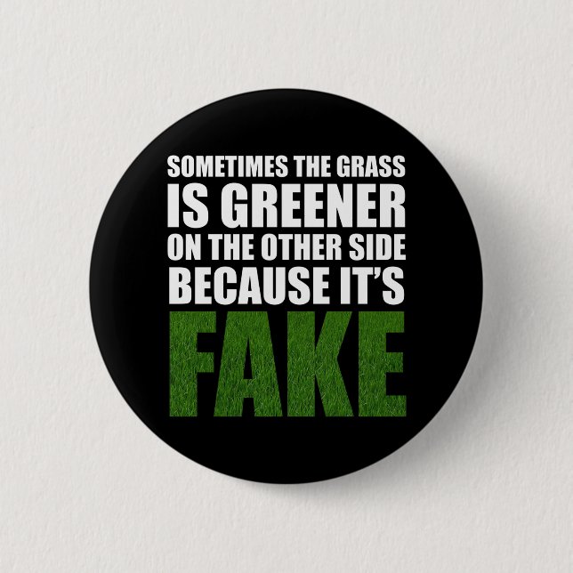 Sometimes The Grass Is Greener Because It's Fake 6 Cm Round Badge (Front)