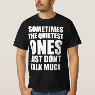 Sometimes the quietest ones just don’t talk much T-Shirt