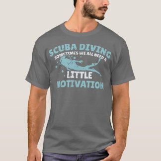 Sometimes We All Need A Little Motivation Diver 12 T-Shirt